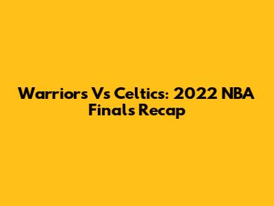 Warriors Vs Celtics: 2022 NBA Finals Recap