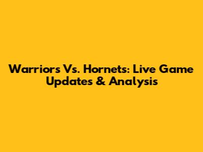 Warriors Vs. Hornets: Live Game Updates & Analysis