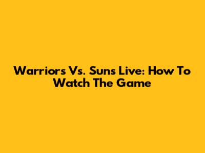 Warriors Vs. Suns Live: How To Watch The Game