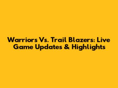 Warriors Vs. Trail Blazers: Live Game Updates & Highlights