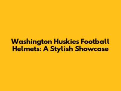 Washington Huskies Football Helmets: A Stylish Showcase
