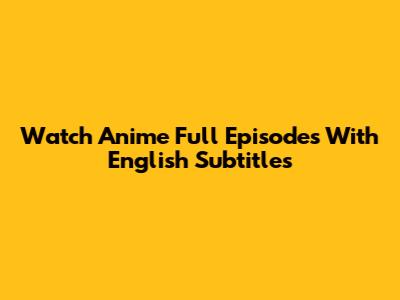 Watch Anime Full Episodes With English Subtitles