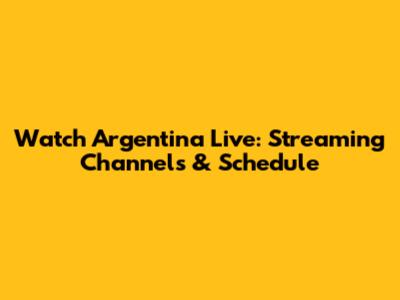 Watch Argentina Live: Streaming Channels & Schedule