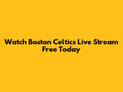 Watch Boston Celtics Live Stream Free Today