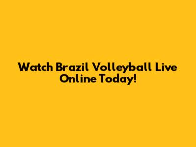 Watch Brazil Volleyball Live Online Today!
