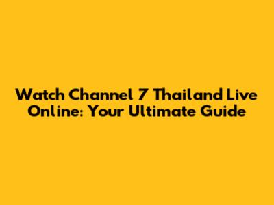 Watch Channel 7 Thailand Live Online: Your Ultimate Guide