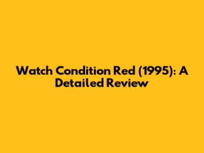 Watch Condition Red (1995): A Detailed Review