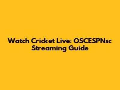 Watch Cricket Live: OSCESPNsc Streaming Guide