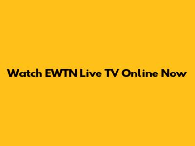 Watch EWTN Live TV Online Now
