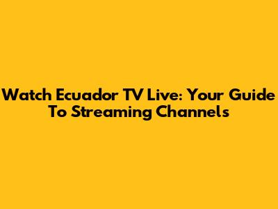 Watch Ecuador TV Live: Your Guide To Streaming Channels