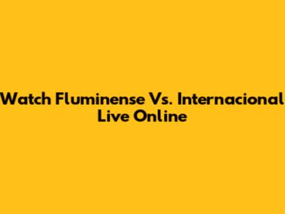 Watch Fluminense Vs. Internacional Live Online