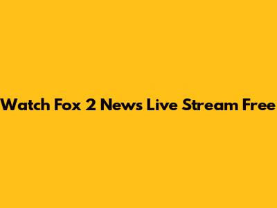 Watch Fox 2 News Live Stream Free