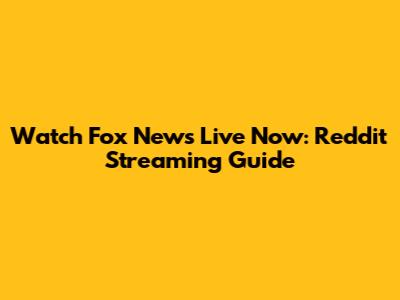 Watch Fox News Live Now: Reddit Streaming Guide