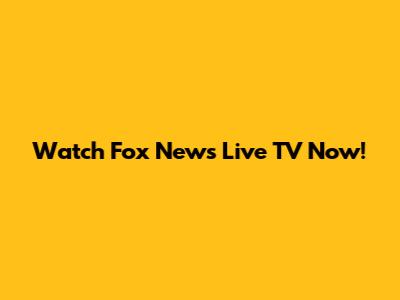 Watch Fox News Live TV Now!