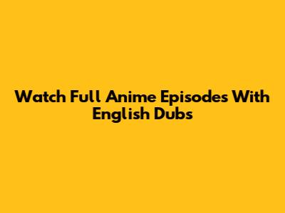 Watch Full Anime Episodes With English Dubs