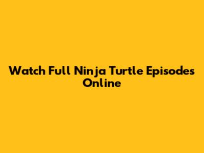 Watch Full Ninja Turtle Episodes Online