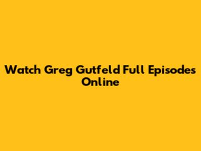 Watch Greg Gutfeld Full Episodes Online