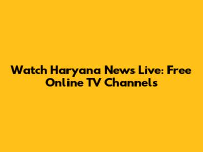 Watch Haryana News Live: Free Online TV Channels