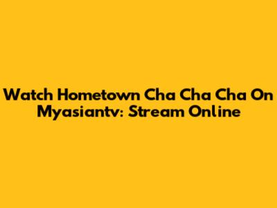 Watch Hometown Cha Cha Cha On Myasiantv: Stream Online