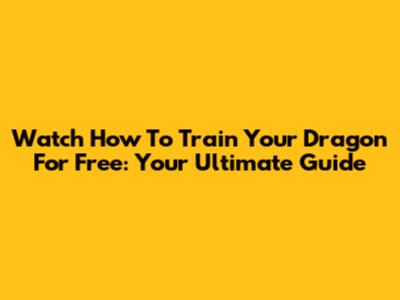 Watch How To Train Your Dragon For Free: Your Ultimate Guide