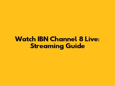 Watch IBN Channel 8 Live: Streaming Guide