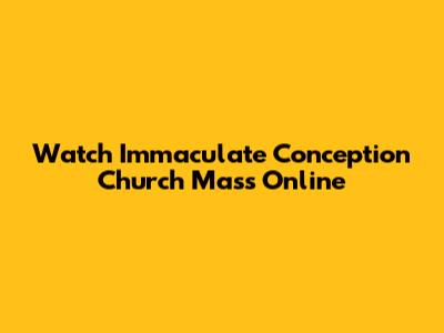 Watch Immaculate Conception Church Mass Online