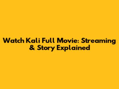 Watch Kali Full Movie: Streaming & Story Explained