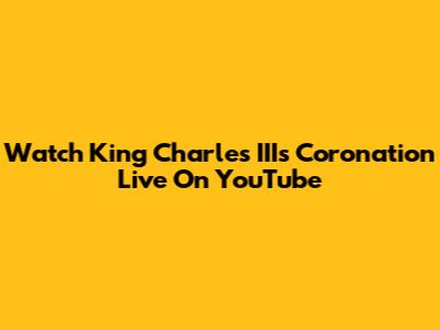 Watch King Charles III's Coronation Live On YouTube