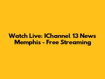 Watch Live: IChannel 13 News Memphis - Free Streaming