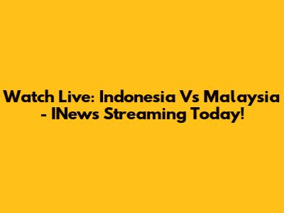 Watch Live: Indonesia Vs Malaysia - INews Streaming Today!
