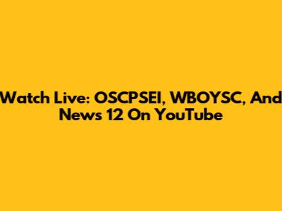 Watch Live: OSCPSEI, WBOYSC, And News 12 On YouTube