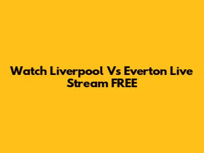 Watch Liverpool Vs Everton Live Stream FREE