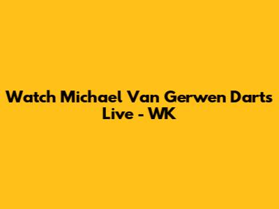 Watch Michael Van Gerwen Darts Live - WK