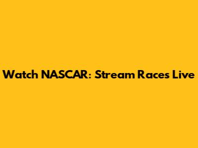 Watch NASCAR: Stream Races Live