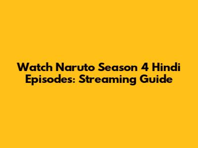 Watch Naruto Season 4 Hindi Episodes: Streaming Guide