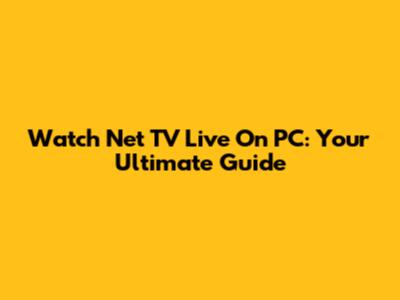 Watch Net TV Live On PC: Your Ultimate Guide