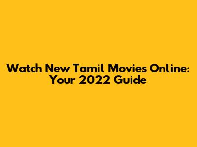 Watch New Tamil Movies Online: Your 2022 Guide
