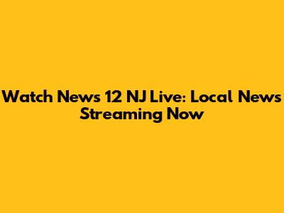 Watch News 12 NJ Live: Local News Streaming Now