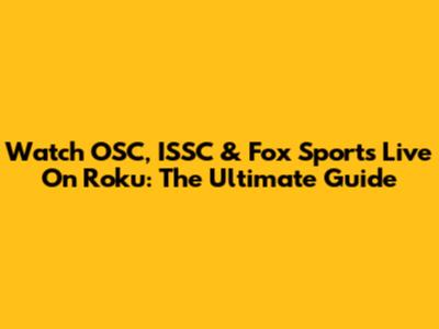 Watch OSC, ISSC & Fox Sports Live On Roku: The Ultimate Guide
