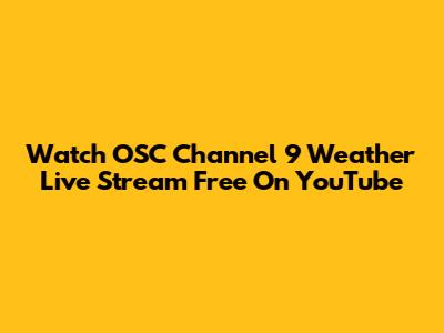 Watch OSC Channel 9 Weather Live Stream Free On YouTube