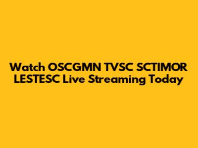 Watch OSCGMN TVSC SCTIMOR LESTESC Live Streaming Today
