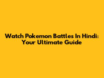 Watch Pokemon Battles In Hindi: Your Ultimate Guide