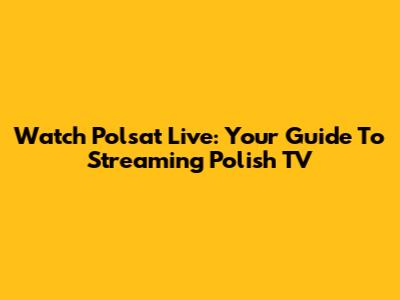 Watch Polsat Live: Your Guide To Streaming Polish TV