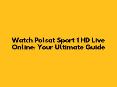 Watch Polsat Sport 1 HD Live Online: Your Ultimate Guide