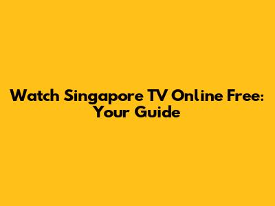 Watch Singapore TV Online Free: Your Guide