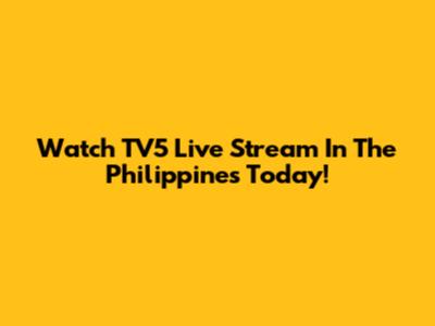 Watch TV5 Live Stream In The Philippines Today!