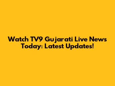 Watch TV9 Gujarati Live News Today: Latest Updates!