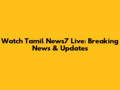 Watch Tamil News7 Live: Breaking News & Updates