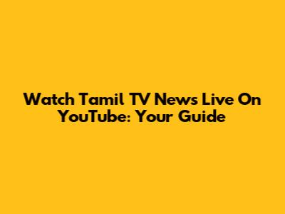 Watch Tamil TV News Live On YouTube: Your Guide
