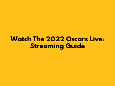 Watch The 2022 Oscars Live: Streaming Guide